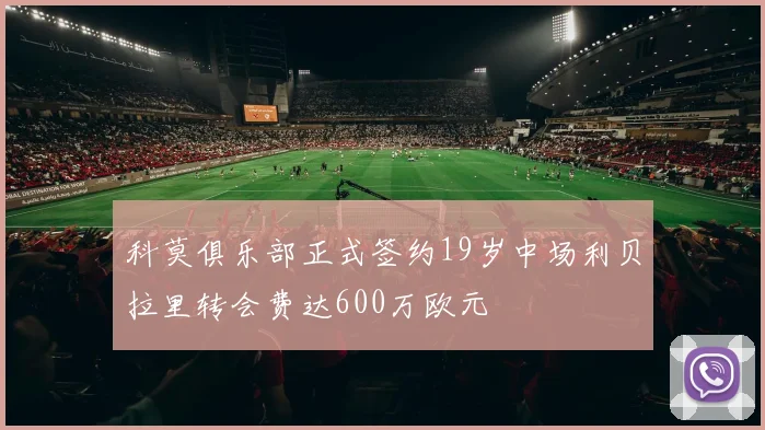 科莫俱乐部正式签约19岁中场利贝拉里转会费达600万欧元